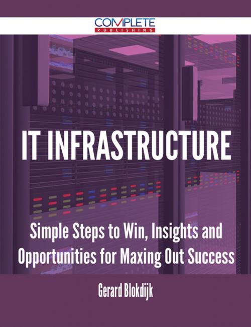 Cover of the book It Infrastructure - Simple Steps to Win, Insights and Opportunities for Maxing Out Success by Gerard Blokdijk, Emereo Publishing