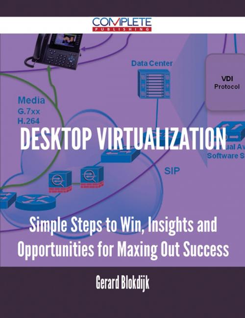 Cover of the book Desktop Virtualization - Simple Steps to Win, Insights and Opportunities for Maxing Out Success by Gerard Blokdijk, Emereo Publishing