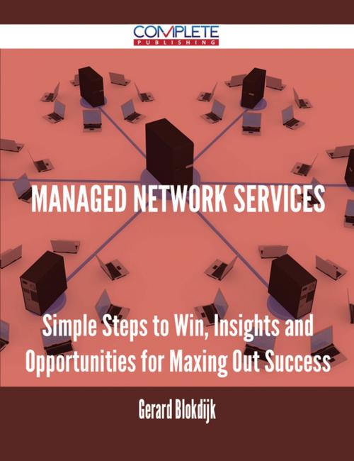 Cover of the book Managed Network Services - Simple Steps to Win, Insights and Opportunities for Maxing Out Success by Gerard Blokdijk, Emereo Publishing