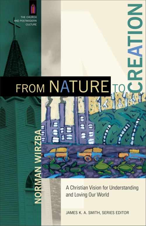 Cover of the book From Nature to Creation (The Church and Postmodern Culture) by Norman Wirzba, James Smith, Baker Publishing Group