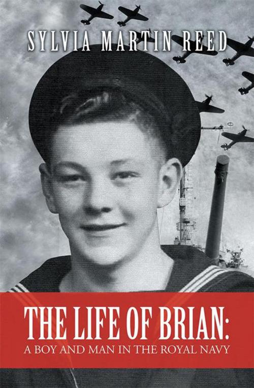 Cover of the book The Life of Brian: a Boy and Man in the Royal Navy by Sylvia Martin Reed, Xlibris AU