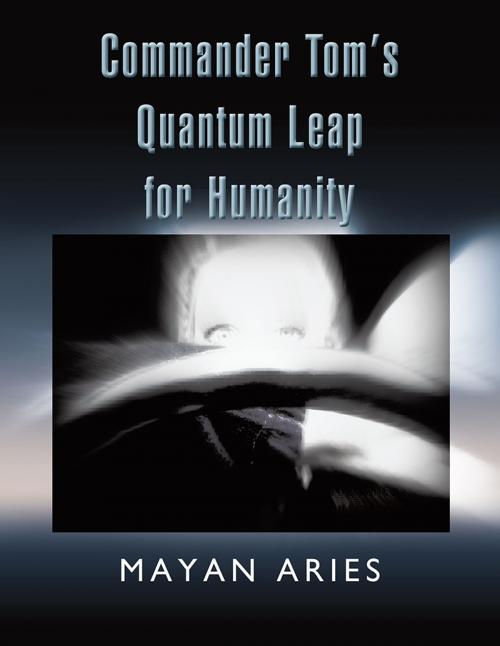 Cover of the book Commander Tom’S Quantum Leap for Humanity by Mayan Aries, Xlibris US