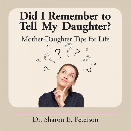 Cover of the book Did I Remember to Tell My Daughter? by Dr. Sharon E. Peterson, AuthorHouse