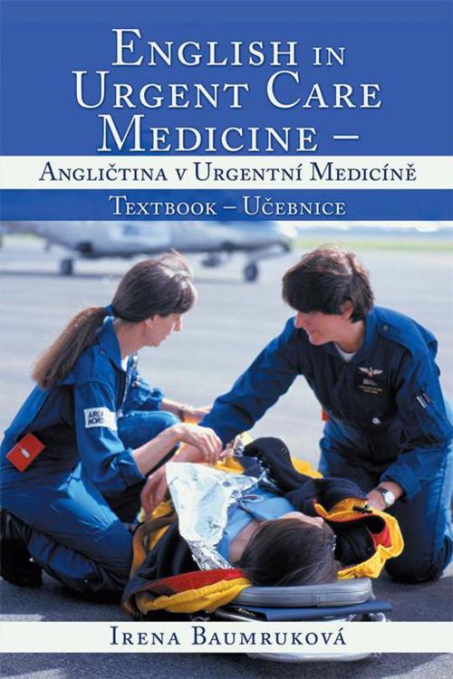 Cover of the book English in Urgent Care Medicine – Anglictina V Urgentní Medicíne by Irena Baumruková, Xlibris UK