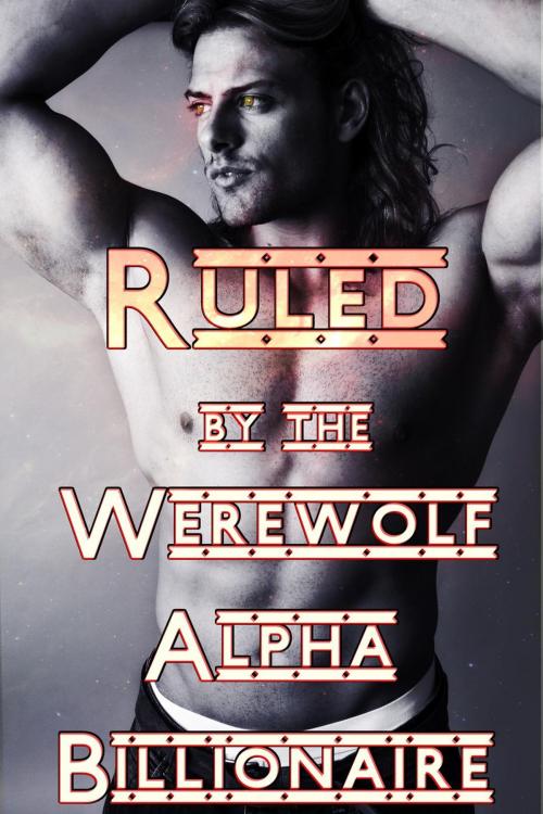 Cover of the book Ruled By The Werewolf Alpha Billionaire by Taylor Lake, Taylor Lake