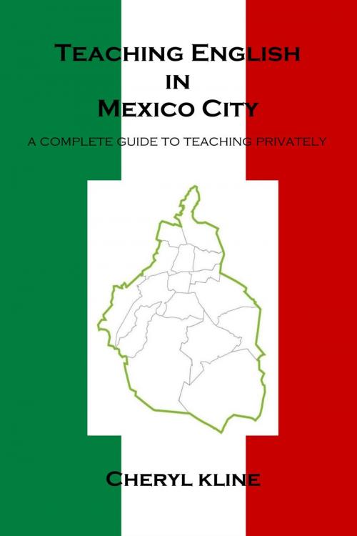 Cover of the book Teaching English in Mexico City - A Complete Guide to Teaching Privately by Cheryl Kline, Cheryl Kline
