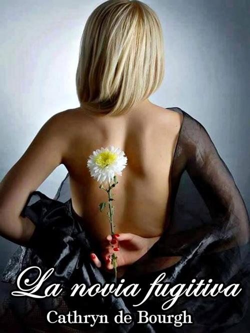 Cover of the book La novia fugitiva by Cathryn de Bourgh, Cathryn de Bourgh