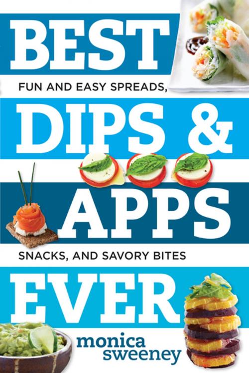 Cover of the book Best Dips and Apps Ever: Fun and Easy Spreads, Snacks, and Savory Bites (Best Ever) by Monica Sweeney, Countryman Press