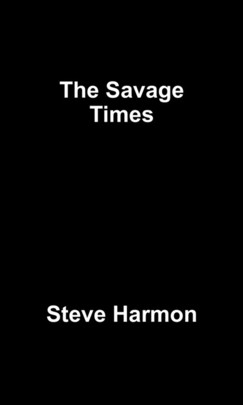 Cover of the book The Savage Times by Steve Harmon, FastPencil, Inc.