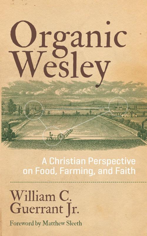 Cover of the book Organic Wesley: A Christian Perspective on Food, Farming, and Faith by William C.  Guerrant, Jr., Asbury Seedbed Publishing