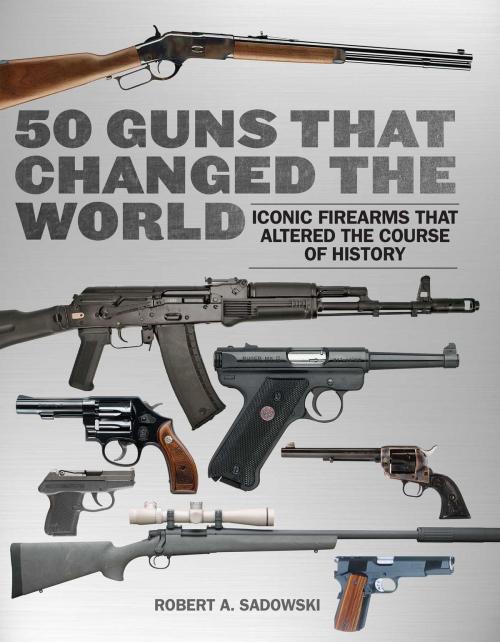 Cover of the book 50 Guns That Changed the World by Robert A. Sadowski, Skyhorse