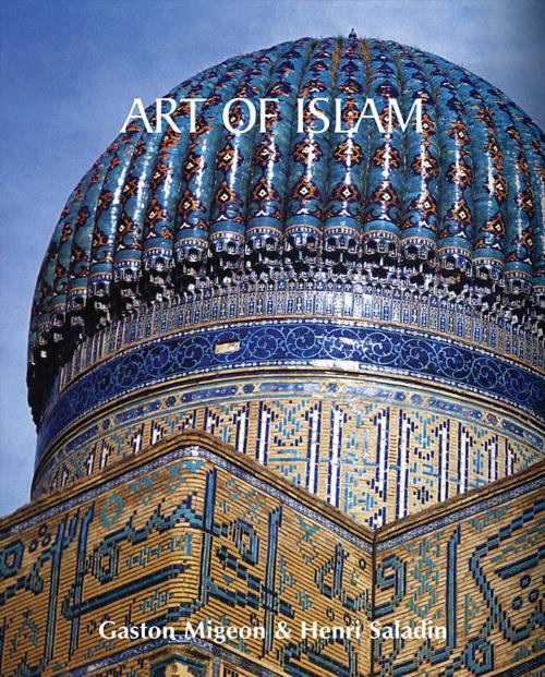 Cover of the book Art of Islam by Gaston Migeon, Henri Saladin, Parkstone International