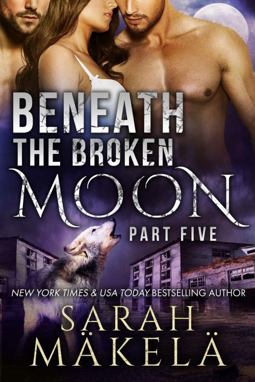 Cover of the book Beneath the Broken Moon: Part Five by Sarah Makela, Kissa Press LLC