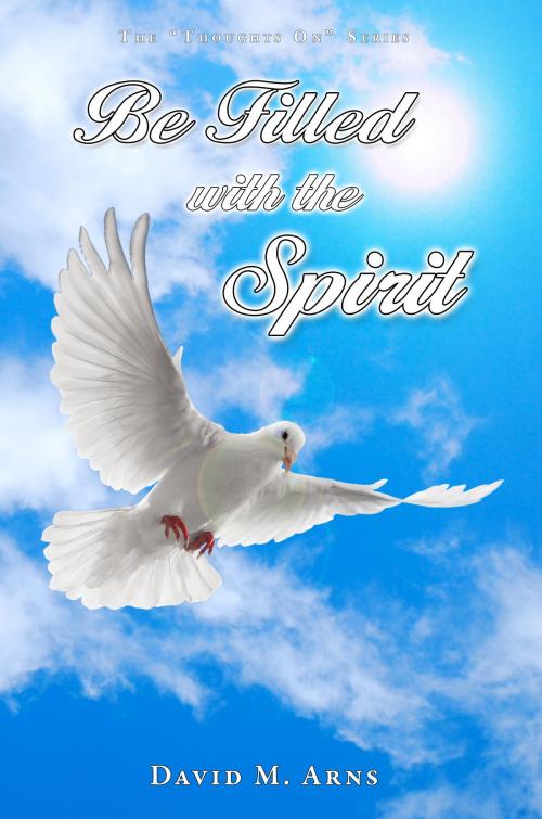 Cover of the book Be Filled with the Spirit by David M. Arns, Arns Publishing