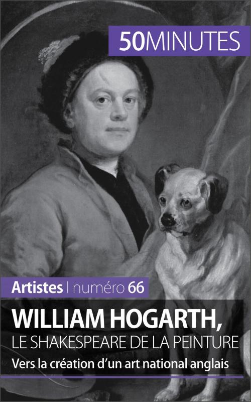 Cover of the book William Hogarth, le Shakespeare de la peinture by Delphine Gervais de Lafond, 50 minutes, 50 Minutes