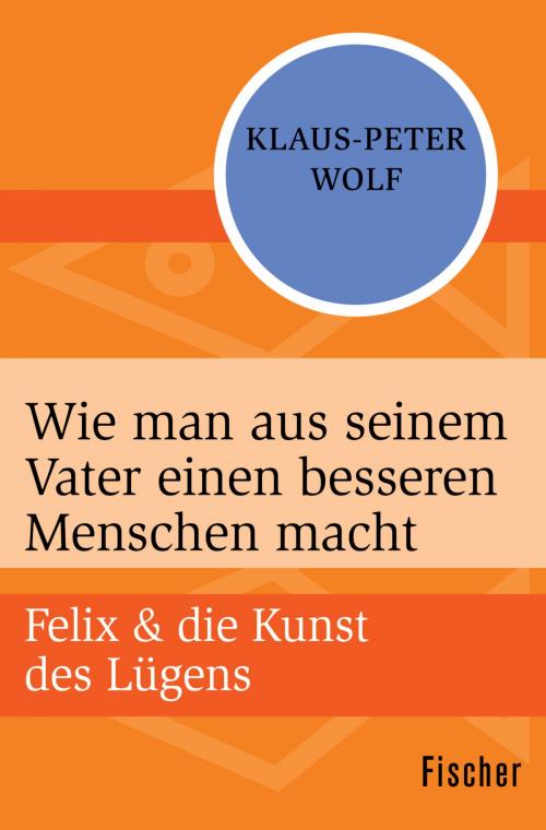 Cover of the book Wie man aus seinem Vater einen besseren Menschen macht by Klaus-Peter Wolf, FISCHER Digital