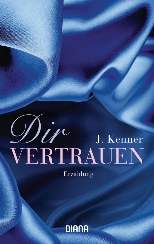 Cover of the book Dir vertrauen by J. Kenner, Diana Verlag