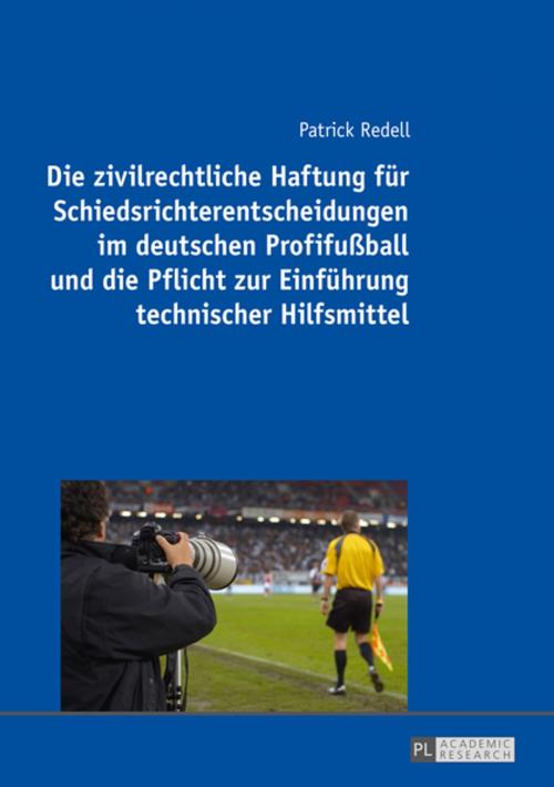 Cover of the book Die zivilrechtliche Haftung fuer Schiedsrichterentscheidungen im deutschen Profifußball und die Pflicht zur Einfuehrung technischer Hilfsmittel by Patrick Redell, Peter Lang