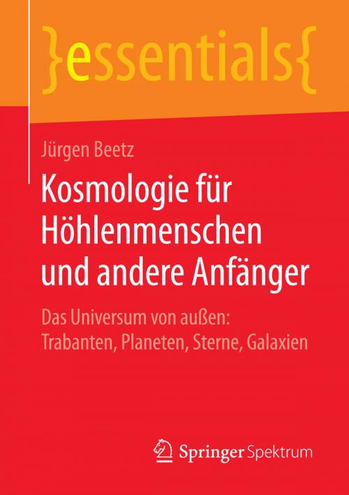 Cover of the book Kosmologie für Höhlenmenschen und andere Anfänger by Jürgen Beetz, Springer Fachmedien Wiesbaden