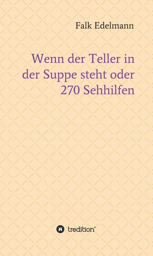 Cover of the book Wenn der Teller in der Suppe steht oder 270 Sehhilfen by Falk Edelmann, tredition