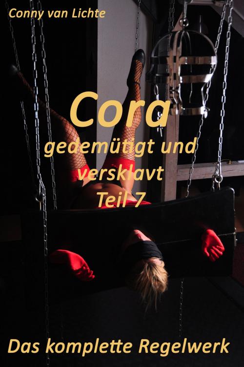 Cover of the book Cora - gedemütigt und versklavt - Teil 7 - Das komplette Regelwerk by Conny van Lichte, Unsere Welt