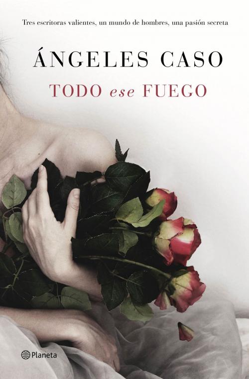 Cover of the book Todo ese fuego by Ángeles Caso, Grupo Planeta