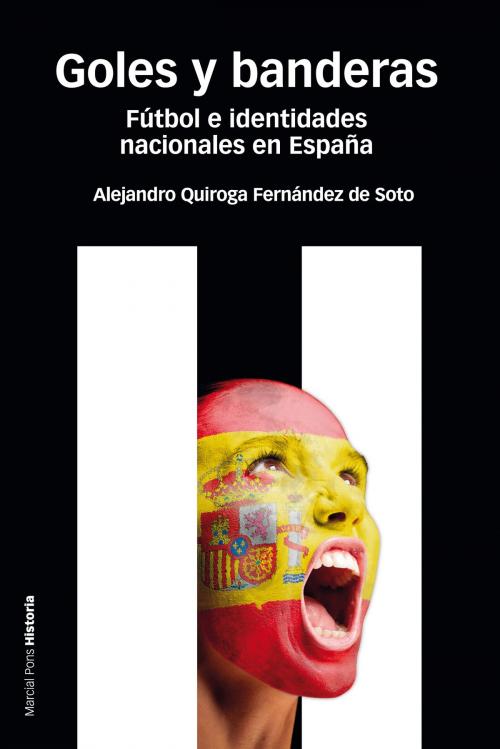 Cover of the book Goles y banderas by Alejandro Quiroga Fernández de Soto, Marcial Pons Ediciones de Historia