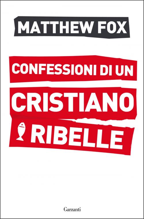 Cover of the book Confessioni di un cristiano ribelle by Matthew Fox, Garzanti