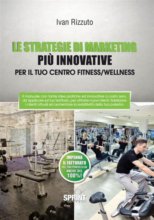 Cover of the book Le strategie di marketing più innovative by Ivan Rizzuto, Booksprint