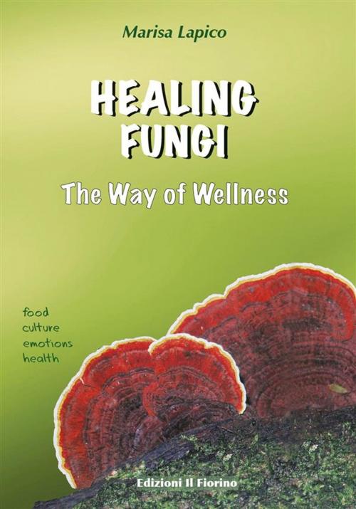 Cover of the book HEALING FUNGI - The Way of Wellness by Marisa Lapico, Edizioni il Fiorino