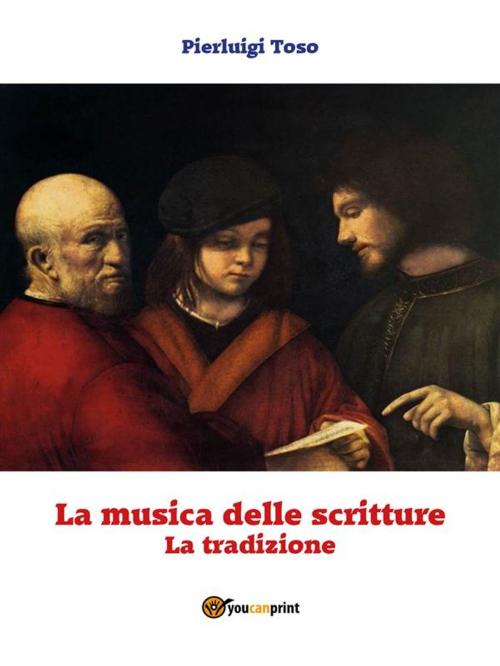 Cover of the book La musica delle scritture - La tradizione by Pierluigi Toso, Youcanprint Self-Publishing