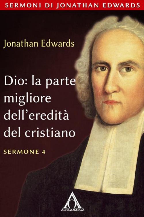 Cover of the book Dio: la parte migliore dell'eredità del cristiano by Jonathan Edwards, Alfa & Omega