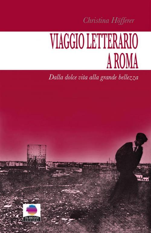 Cover of the book Viaggio letterario a Roma by Christina Höfferer, Albeggi Edizioni