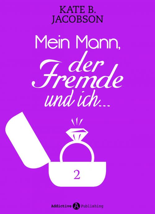 Cover of the book Mein Mann, der Fremde und ich - 2 by Kate B. Jacobson, Addictive Publishing