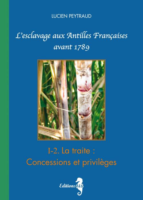 Cover of the book I-2 La Traite : Concessions et Privilèges by Lucien Peytraud, Éditions 14.6