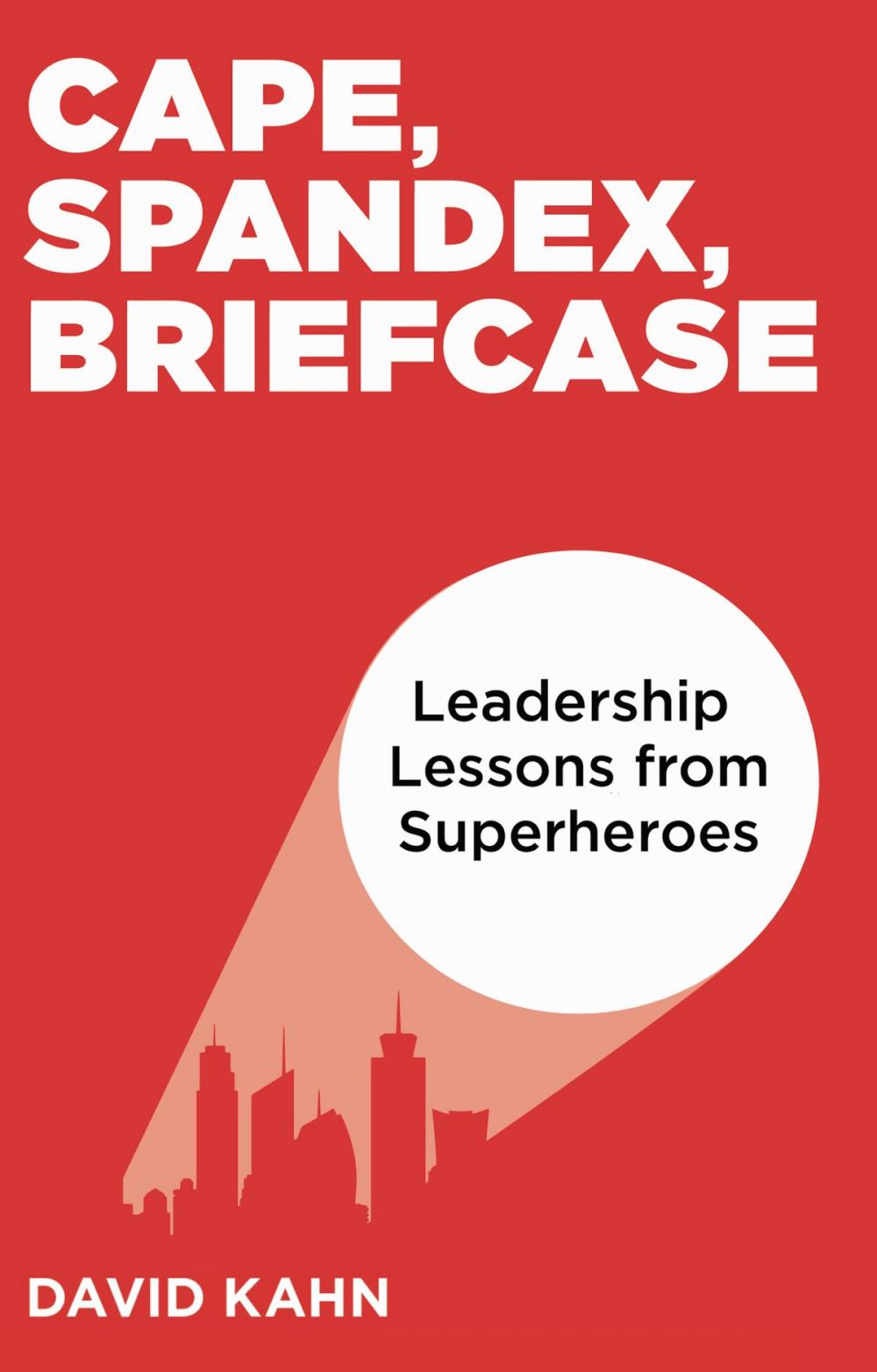 Big bigCover of Cape, Spandex, Briefcase: Leadership Lessons from Superheroes