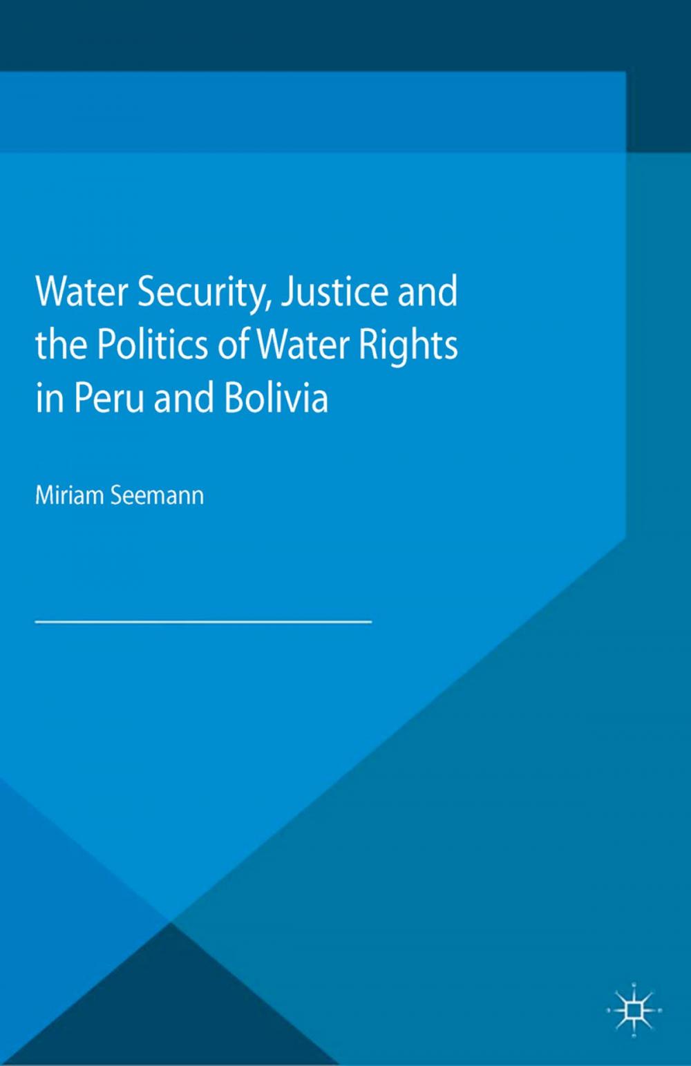 Big bigCover of Water Security, Justice and the Politics of Water Rights in Peru and Bolivia