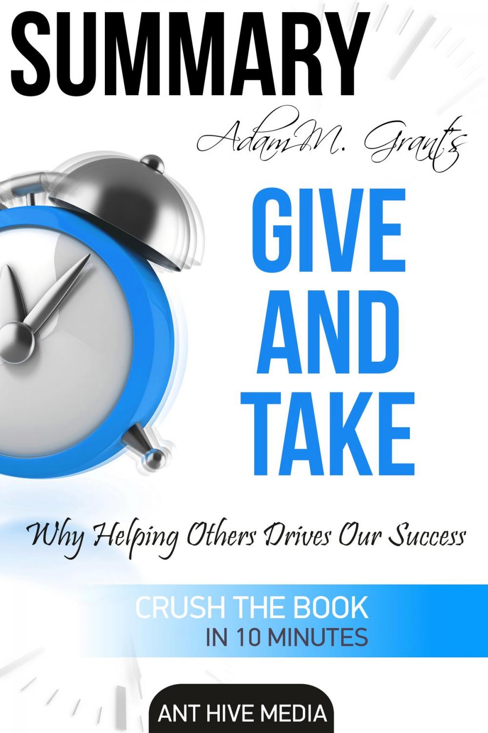 Big bigCover of Adam M. Grant's Give and Take Why Helping Others Drives Our Success Summary