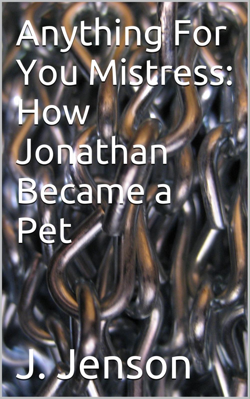 Big bigCover of Anything For You Mistress: How Jonathan Became a Pet