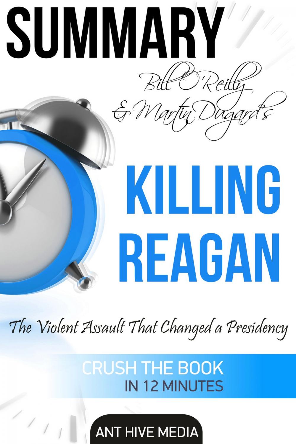 Big bigCover of Bill O’Reilly & Martin Dugard’s Killing Reagan The Violent Assault That Changed a Presidency Summary