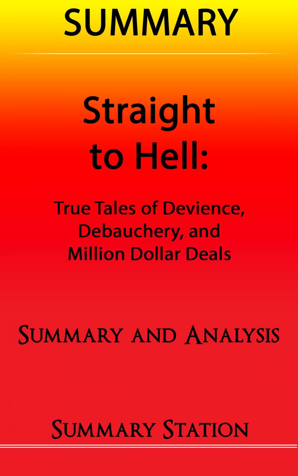 Big bigCover of Straight to Hell: True Tales of Deviance, Debauchery, and Million Dollar Deals | Summary