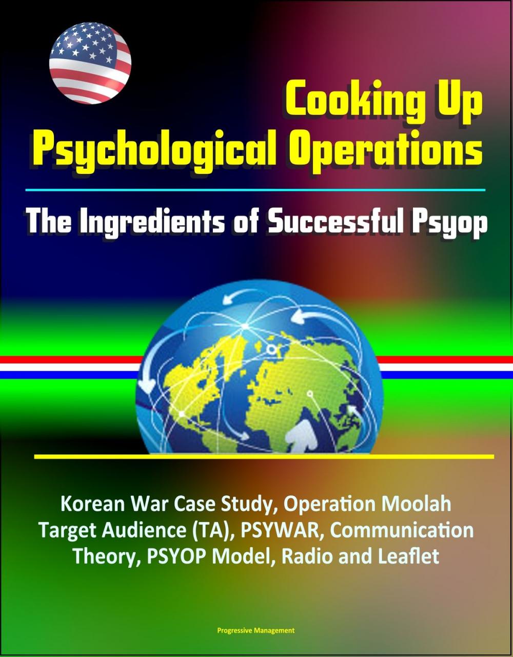 Big bigCover of Cooking Up Psychological Operations: The Ingredients of Successful Psyop - Korean War Case Study, Operation Moolah, Target Audience (TA), PSYWAR, Communication Theory, PSYOP Model, Radio and Leaflet