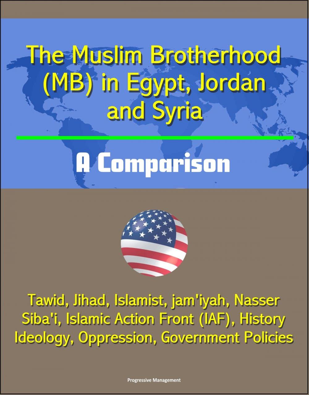 Big bigCover of The Muslim Brotherhood (MB) in Egypt, Jordan and Syria: A Comparison - Tawid, Jihad, Islamist, jam'iyah, Nasser, Siba'i, Islamic Action Front (IAF), History, Ideology, Oppression, Government Policies