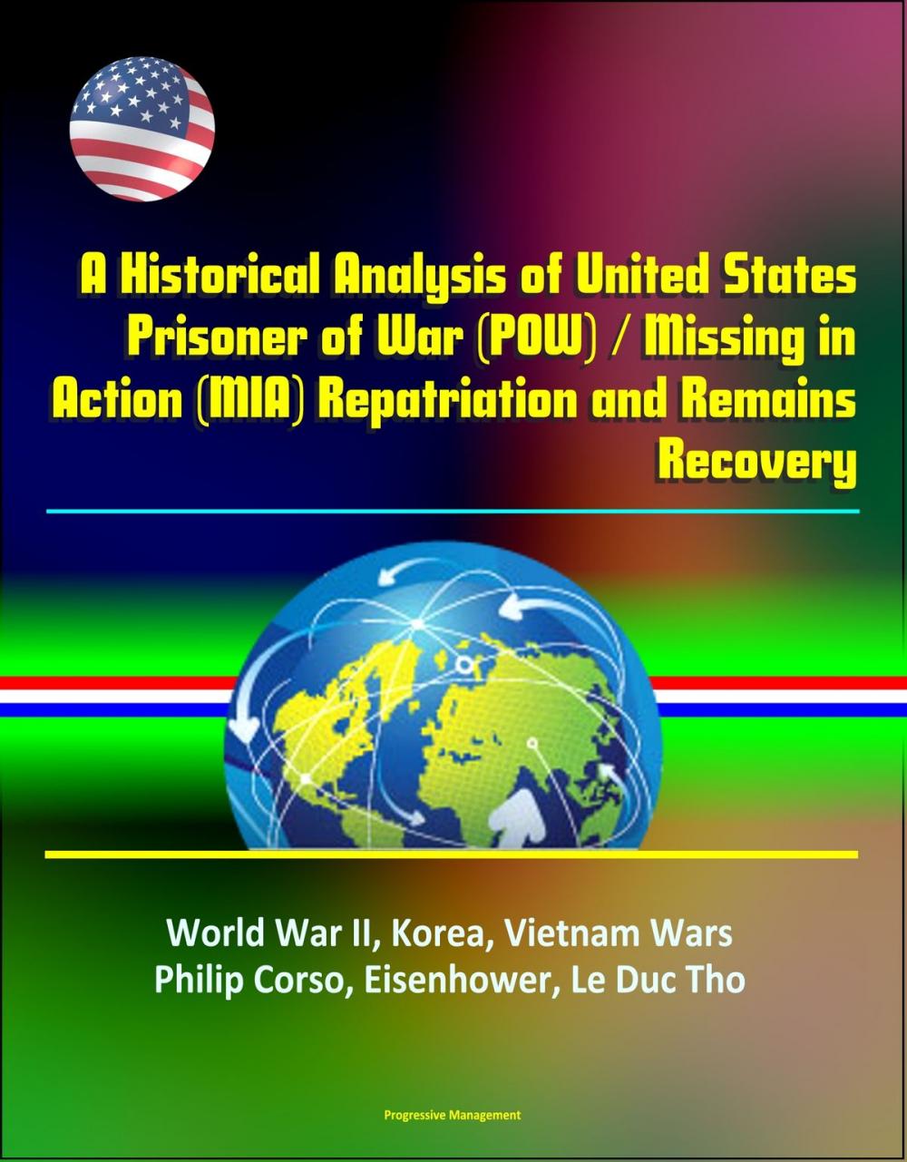 Big bigCover of A Historical Analysis of United States Prisoner of War (POW) / Missing in Action (MIA) Repatriation and Remains Recovery - World War II, Korea, Vietnam Wars, Philip Corso, Eisenhower, Le Duc Tho