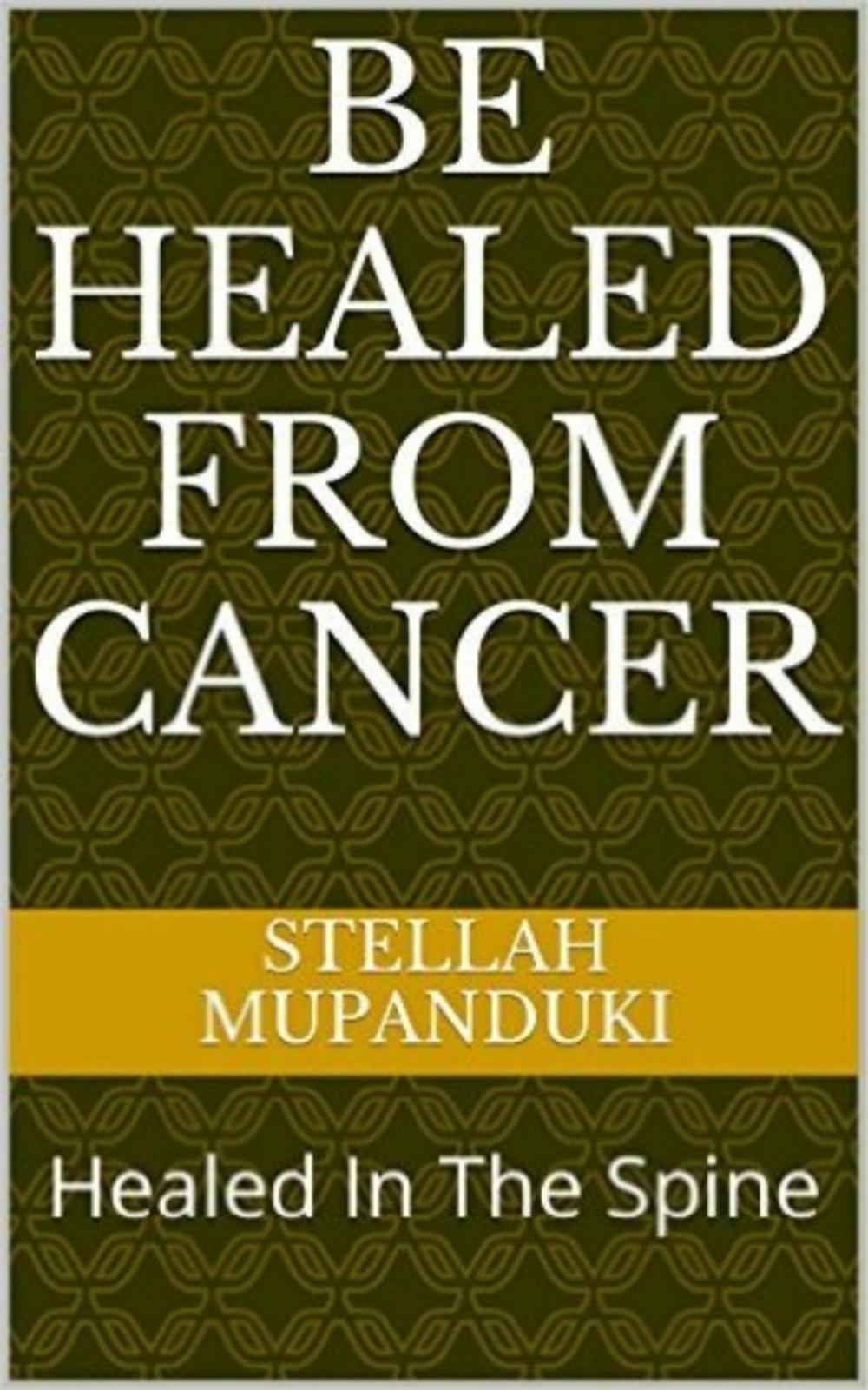 Big bigCover of Be Healed From Cancer: Healed In The Spine