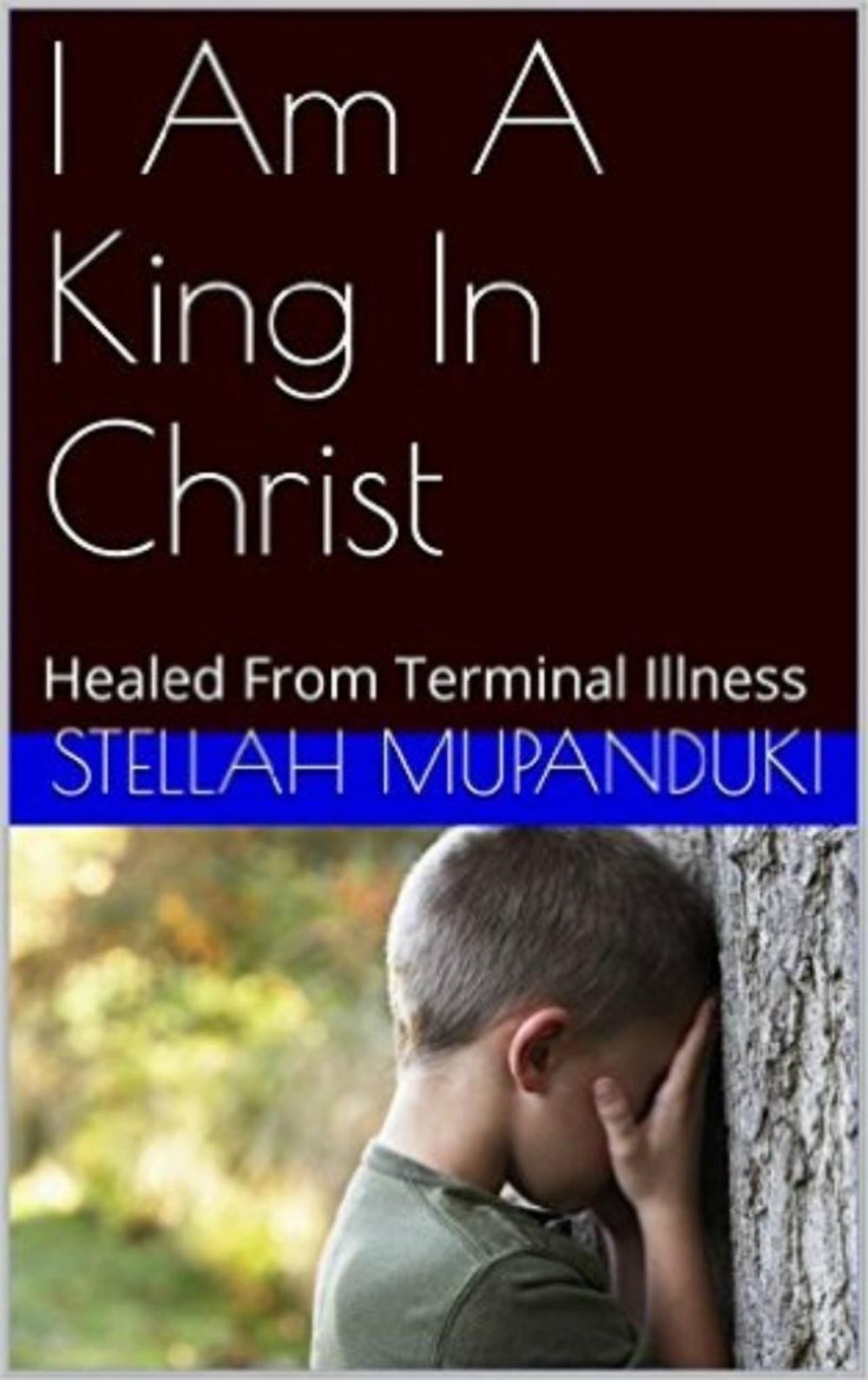 Big bigCover of I Am A King In Christ: Healed From Terminal Illness