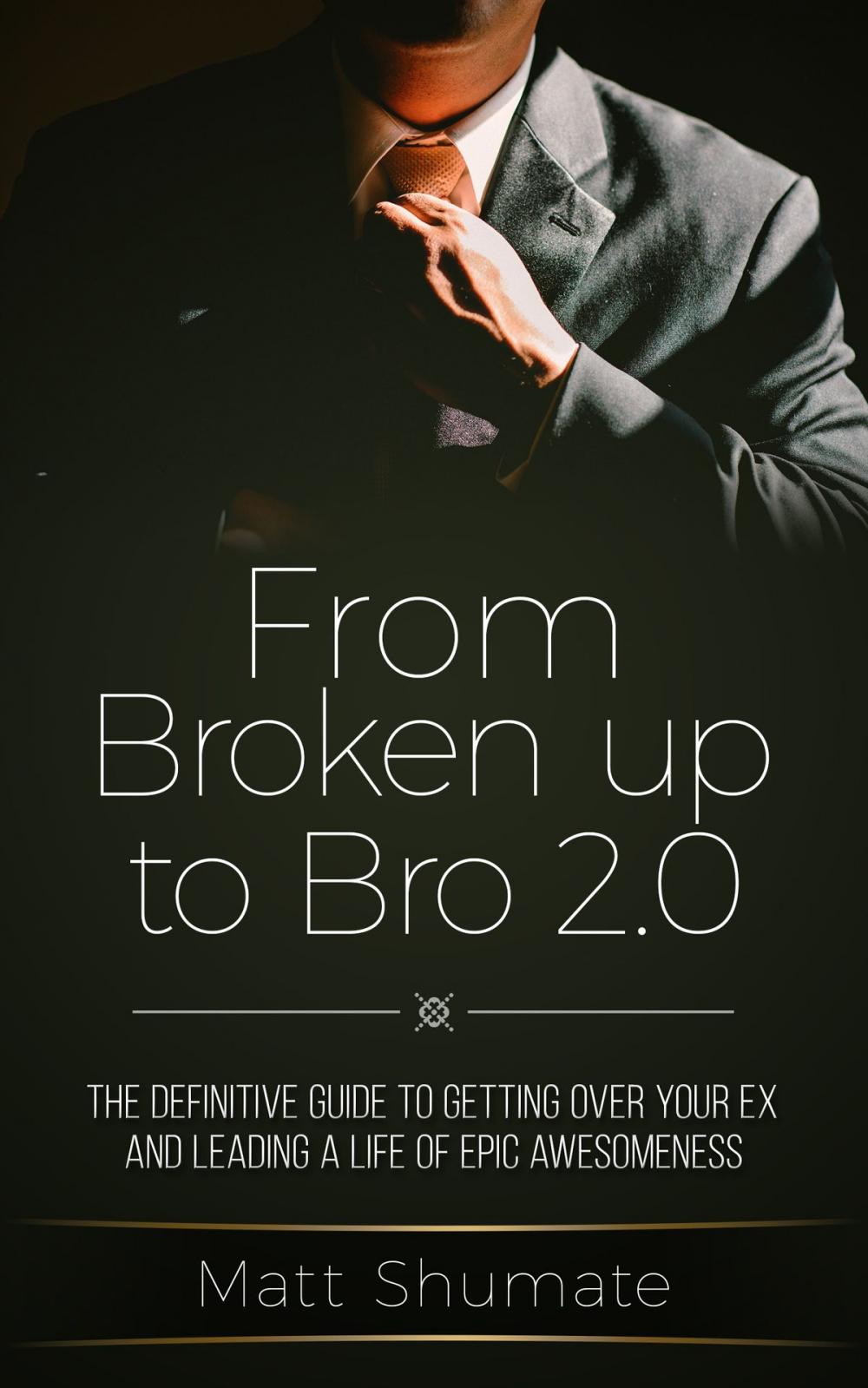 Big bigCover of From Broken Up to Bro 2.0: The Definitive Guide to Getting Over Your Ex and Living a Life of Epic Awesomeness