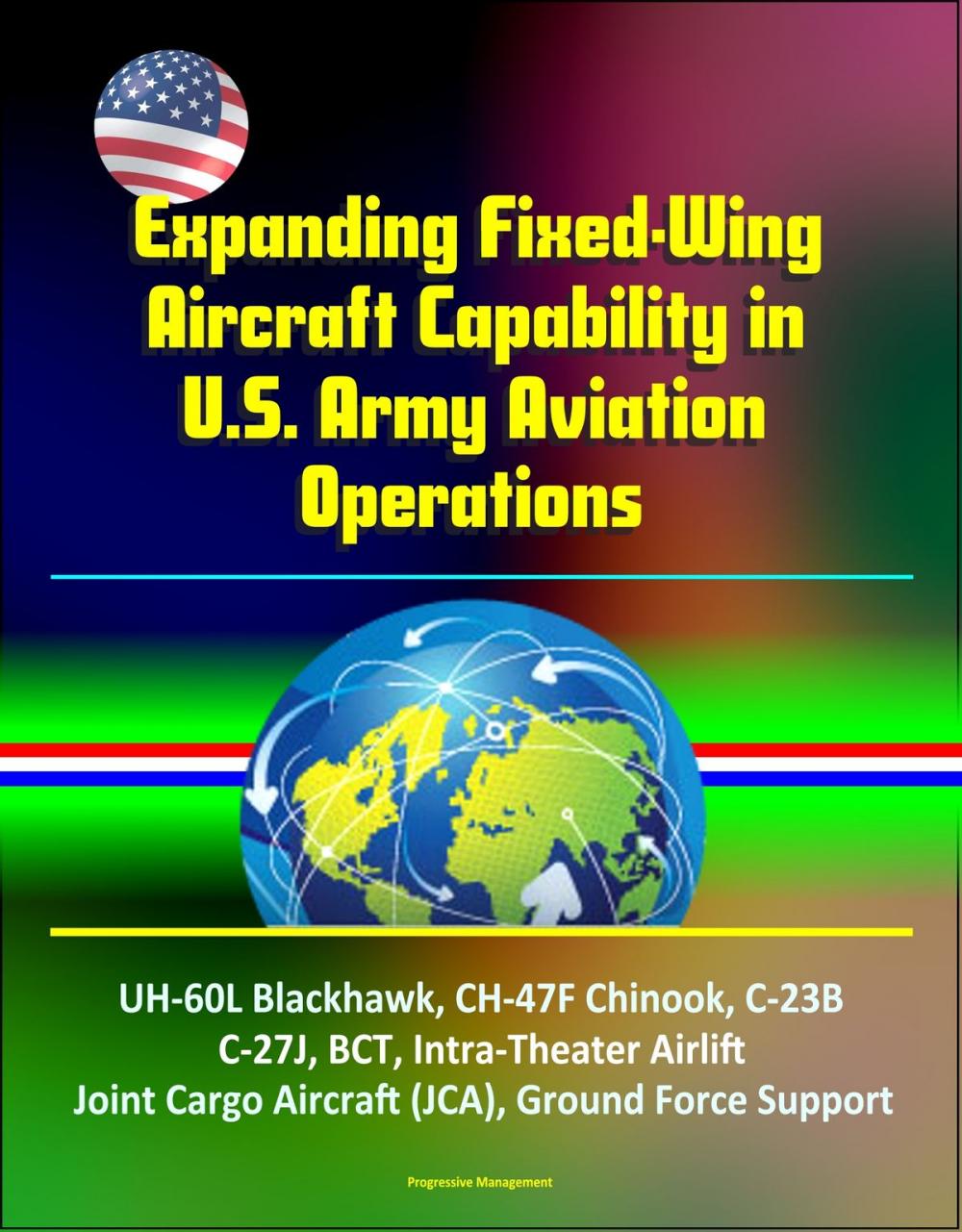 Big bigCover of Expanding Fixed-Wing Aircraft Capability in U.S. Army Aviation Operations - UH-60L Blackhawk, CH-47F Chinook, C-23B, C-27J, BCT, Intra-Theater Airlift, Joint Cargo Aircraft (JCA), Ground Force Support