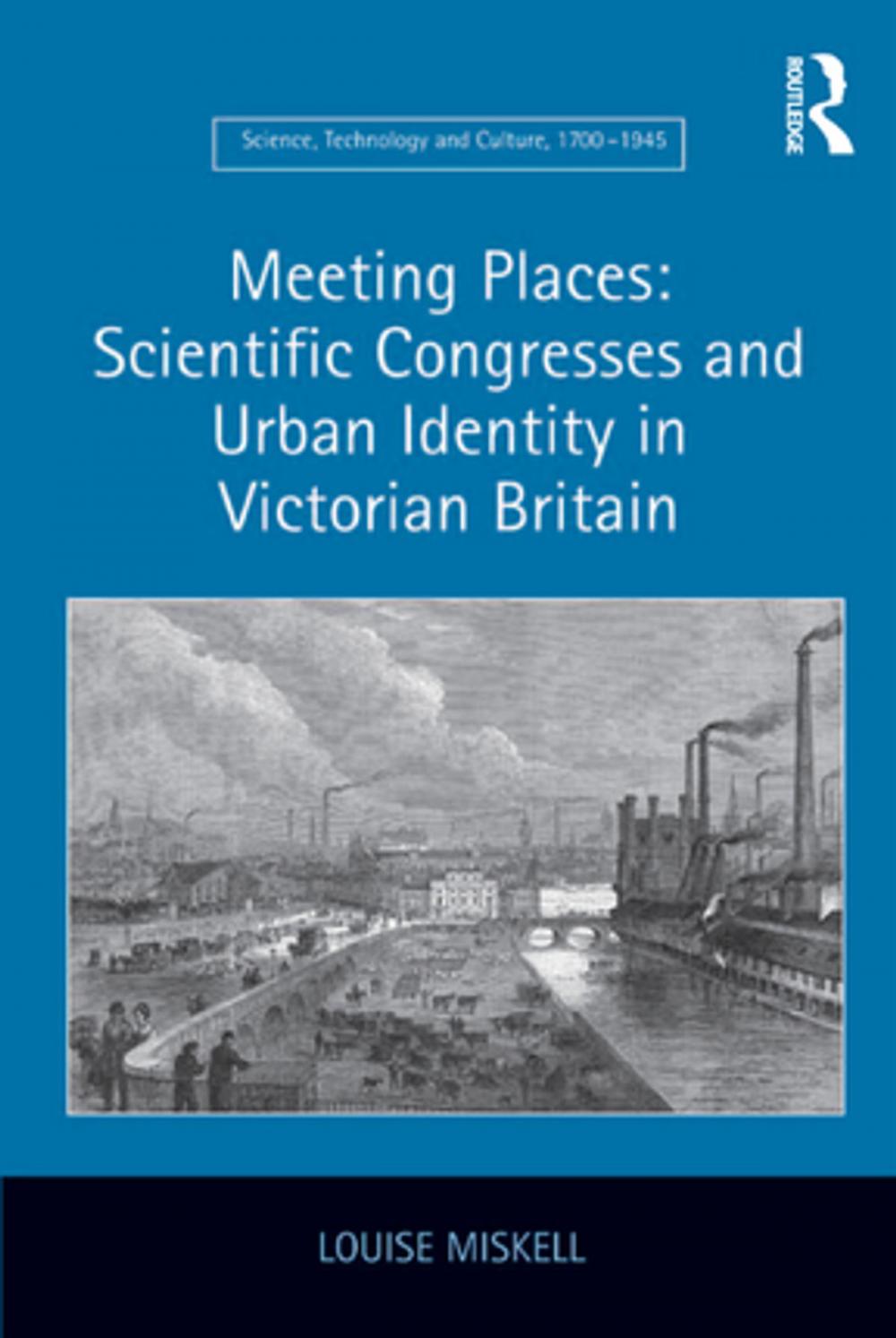 Big bigCover of Meeting Places: Scientific Congresses and Urban Identity in Victorian Britain