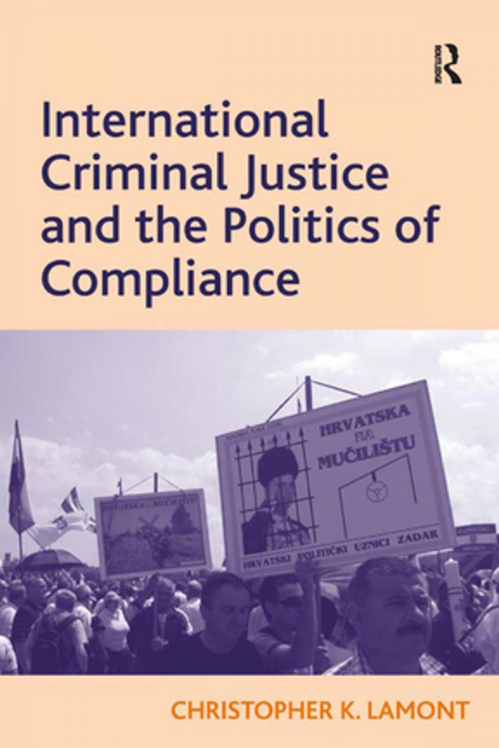 Big bigCover of International Criminal Justice and the Politics of Compliance